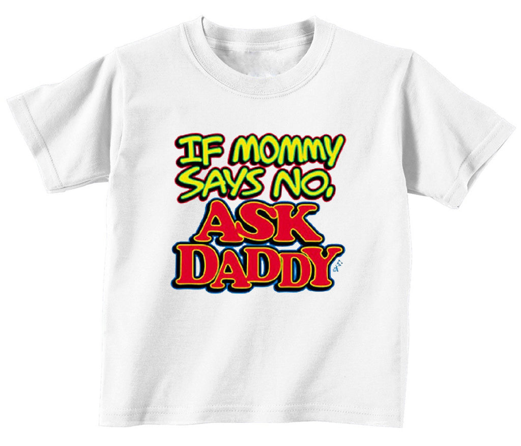 If Mommy says no, Ask Dad T Shirt